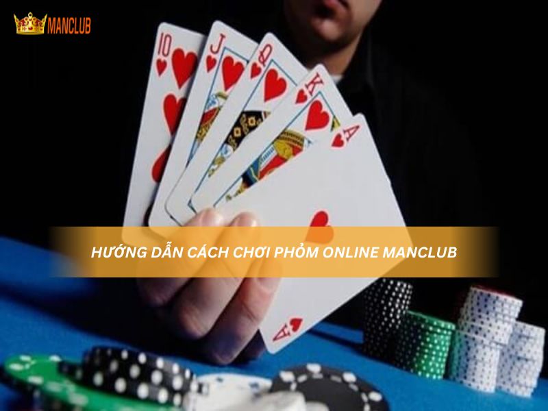 Hướng Dẫn Cách Chơi Phỏm Online - Manclub